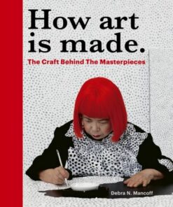 How Art is Made: The Craft Behind the Masterpieces - Debra N Mancoff - 9780711285095