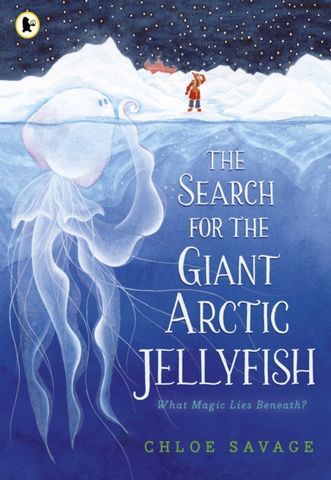 The Search for the Giant Arctic Jellyfish - Chloe Savage - 9781529512878