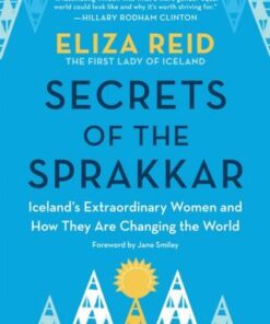 Secrets of the Sprakkar: Iceland's Extraordinary Women and How They Are Changing the World - Eliza Reid - 9781728259413