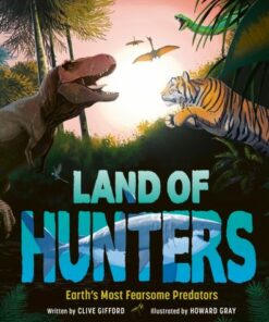 Land of Hunters: Earth's Most Fearsome Predators - Clive Gifford - 9781783129348