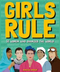 Girls Rule: 50 Women Who Changed the World - Danielle Brown - 9781787081390