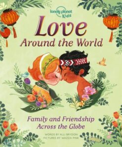 Lonely Planet Kids: Love Around The World: Family and Friendship Around the World - Lonely Planet Kids - 9781788684934
