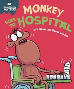 Experiences Matter: Monkey Goes to Hospital - Sue Graves - 9781445182117