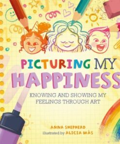 All the Colours of Me: Picturing My Happiness: Knowing and showing my feelings through art - Anna Shepherd - 9781445183824