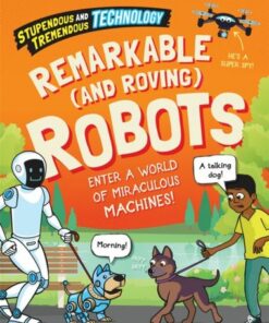 Stupendous and Tremendous Technology: Remarkable and Roving Robots - Sonya Newland - 9781526316080