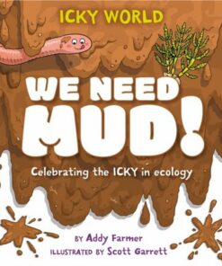 Icky World: We Need MUD!: Celebrating the icky but important parts of Earth's ecology - Scott Garrett - 9781526322975