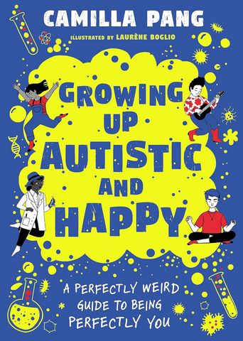 Growing Up Autistic and Happy: A Perfectly Weird Guide to Being Perfectly You - Camilla Pang - 9781526366702
