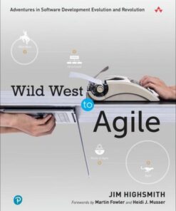 Wild West to Agile: Adventures in Software Development Evolution and Revolution - Jim Highsmith - 9780137961009