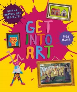 Get Into Art: Discover Great Art and Create Your Own - Susie Brooks - 9780753449172