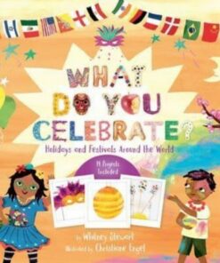What Do You Celebrate?: Holidays and Festivals Around the World - Whitney Stewart - 9781454950639