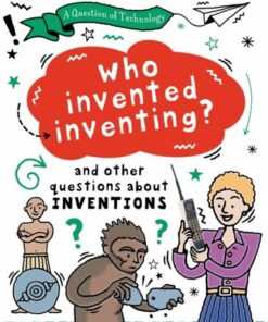 A Question of Technology: Who Invented Inventing?: And other questions about inventions - Clive Gifford - 9781526320070