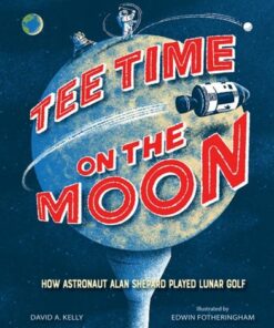 Tee Time on the Moon: How Astronaut Alan Shepard Played Lunar Golf - David A. Kelly - 9781662680175