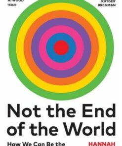 Not the End of the World: How We Can Be the First Generation to Build a Sustainable Planet - Hannah Ritchie - 9781784745004