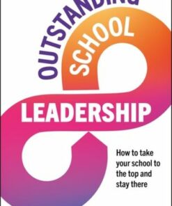 Outstanding School Leadership: How to take your school to the top and stay there - Peter J Hughes - 9781801993296