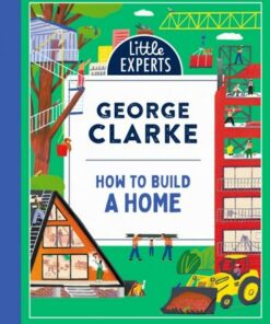 How to Build a Home (Little Experts) - George Clarke - 9780008587895