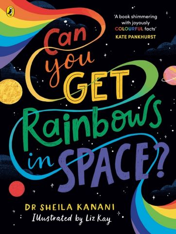 Can You Get Rainbows in Space?: A Colourful Compendium of Space and Science - Dr Sheila Kanani - 9780241519738