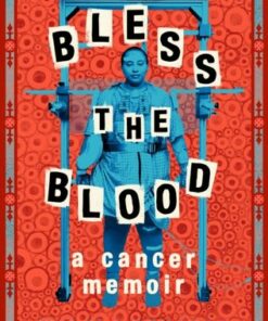 Bless the Blood: A Cancer Memoir - Walela Nehanda - 9780593529492