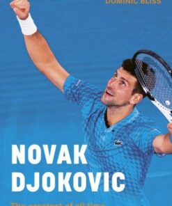 Novak Djokovic: The greatest of all time - Dominic Bliss - 9780711289277