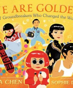 We Are Golden: 27 Groundbreakers Who Changed the World - Eva Chen - 9781250879912
