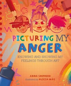 All the Colours of Me: Picturing My Anger: Knowing and showing my feelings through art - Anna Shepherd - 9781445184845