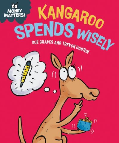 Money Matters: Kangaroo Spends Wisely - Sue Graves - 9781445186023