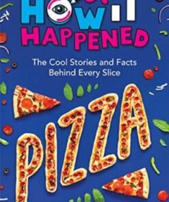 How It Happened! Pizza: The Cool Stories and Facts Behind Every Slice - Paige Towler - 9781454945000
