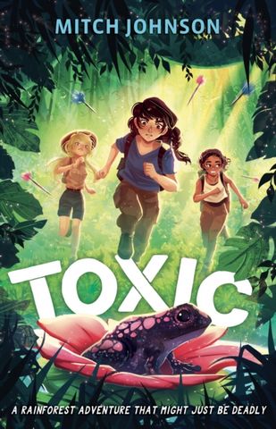 Toxic: A rainforest adventure that might just be deadly. - Mitch Johnson - 9781510111929