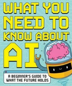 What You Need to Know About AI: A beginner's guide to what the future holds - Brian David Johnson - 9781526366788