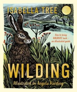 Wilding: How to Bring Wildlife Back - An Illustrated Guide - Isabella Tree - 9781529092844