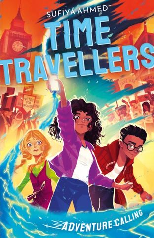 The Time Travellers: Adventure Calling - Sufiya Ahmed - 9781788956598