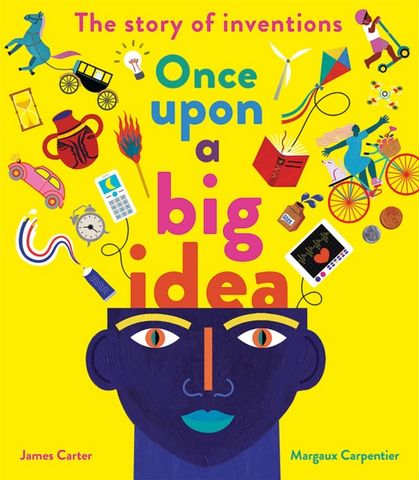 Once Upon a Big Idea: The Story of Inventions - James Carter - 9781838915513