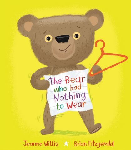 The Bear who had Nothing to Wear - Jeanne Willis - 9781915252579