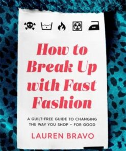 How To Break Up With Fast Fashion: A guilt-free guide to changing the way you shop - for good - Lauren Bravo - 9781472267764