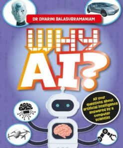 Why AI?: All your questions about artificial intelligence answered by a computer scientist - Dr Dharini Balasubramaniam - 9781526327871