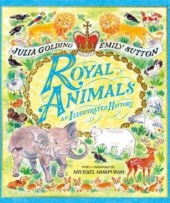 Royal Animals: A gorgeously illustrated history with a foreword by Sir Michael Morpurgo - Julia Golding - 9781529070361