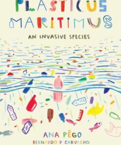 Plasticus Maritimus: An Invasive Species - Ana Pego - 9781771646451