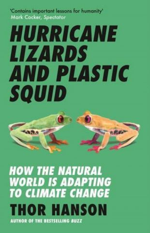 Hurricane Lizards and Plastic Squid: How the Natural World is Adapting to Climate Change - Thor Hanson - 9781785789786
