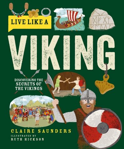 Live Like a Viking: Discovering the Secrets of the Vikings - Claire Saunders - 9781787081376