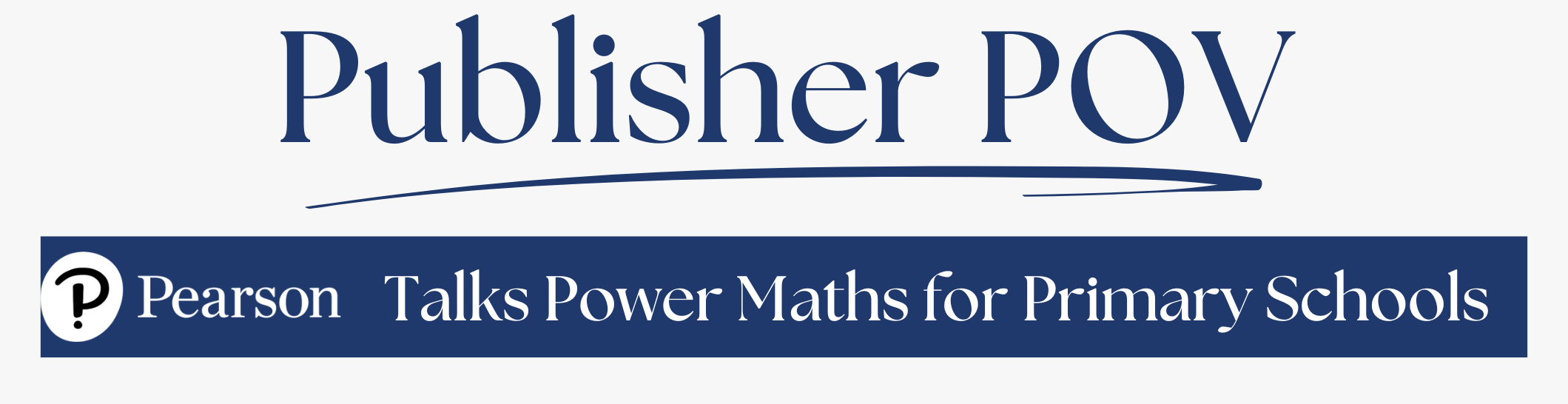 Blog Banner that reads Publisher POV: Pearson Talks Power Maths for Primary