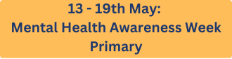 13 - 19th May: Mental Health Awareness Week - Primary