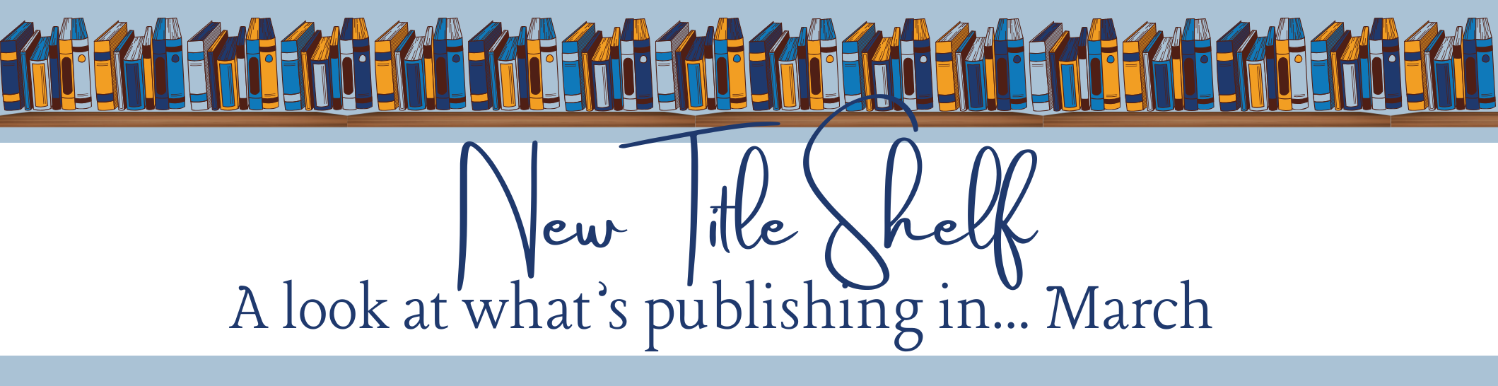 A banner which reads New Title Shelf a Look at What's Publishing in March