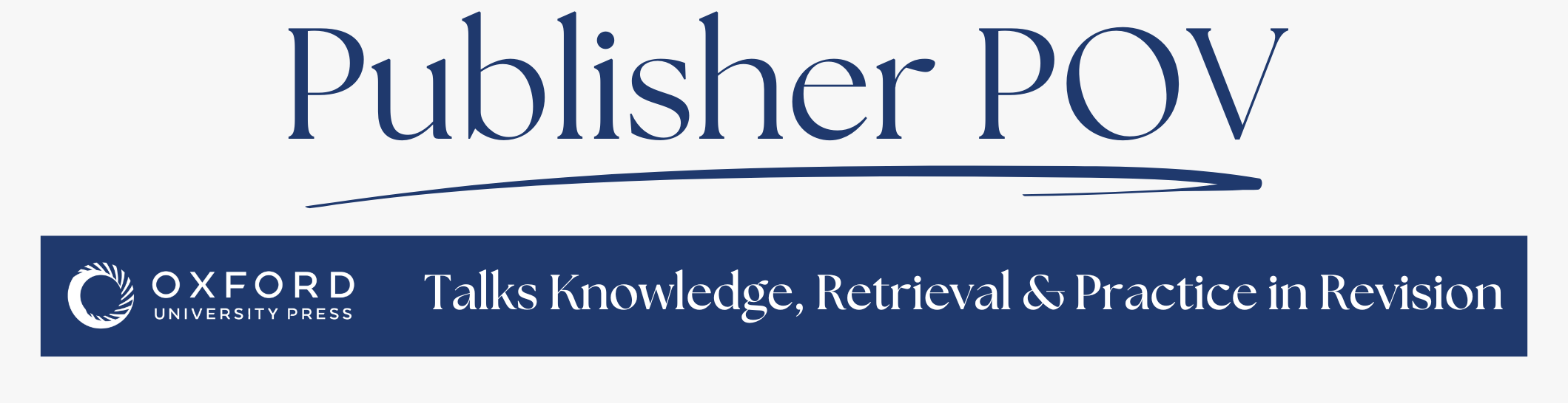 Banner which reads Publisher POV and below has the Oxford University Press logo on the left and the text Talks Knowledge, Retrieval and Practice beside the logo in white text on a blue background
