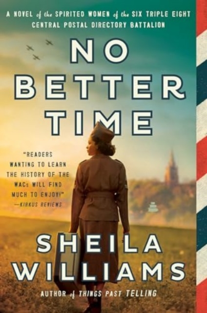 No Better Time: A Novel of the Spirited Women of the Six Triple Eight Central Postal Directory Battalion 1 No Better Time: A Novel of the Spirited Women of the Six Triple Eight Central Postal Directory Battalion
