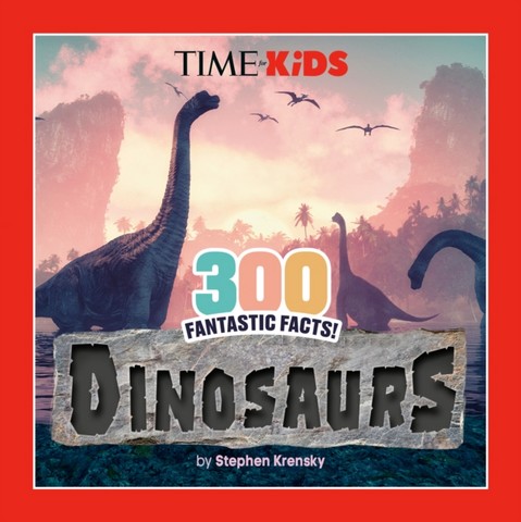 TIME for Kids: 300 Fantastic Facts!: Dinosaurs 1 TIME for Kids: 300 Fantastic Facts!: Dinosaurs