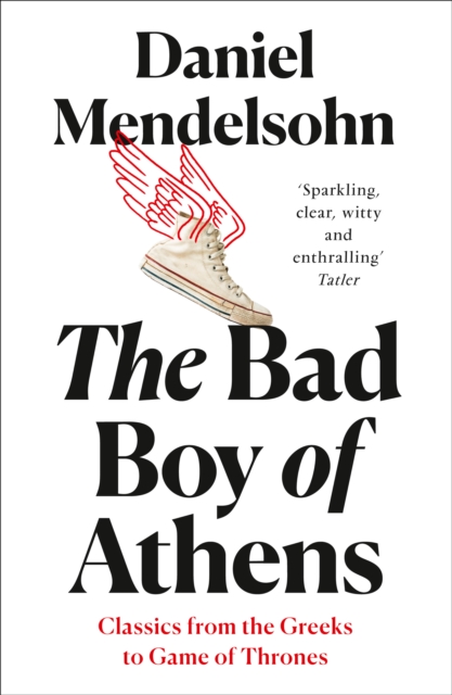The Bad Boy of Athens: Classics from the Greeks to Game of Thrones — book cover