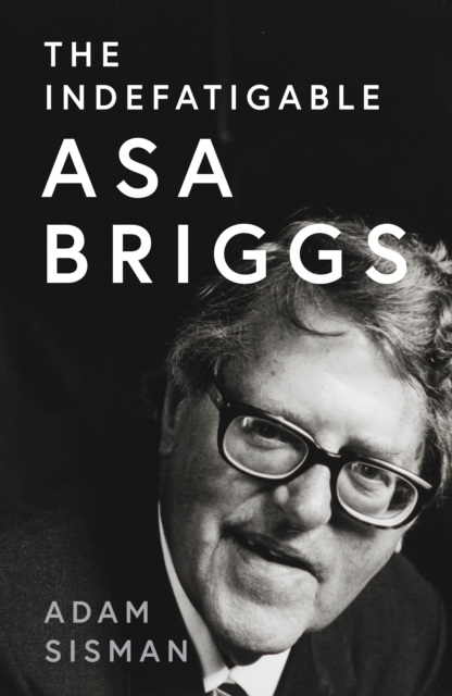 The Indefatigable Asa Briggs 4 The Indefatigable Asa Briggs — book cover