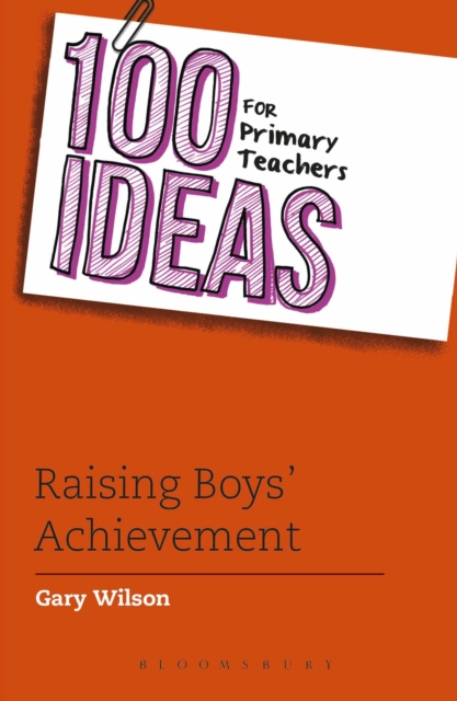 100 Ideas for Primary Teachers: Raising Boys' Achievement 1 100 Ideas for Primary Teachers: Raising Boys' Achievement